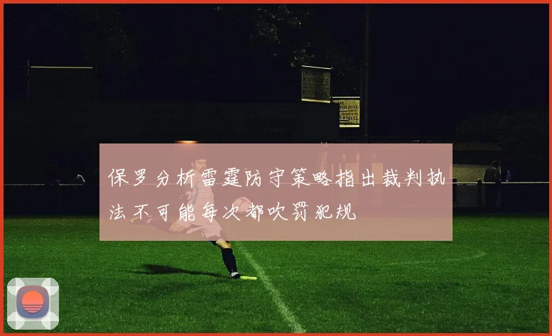 保罗分析雷霆防守策略指出裁判执法不可能每次都吹罚犯规