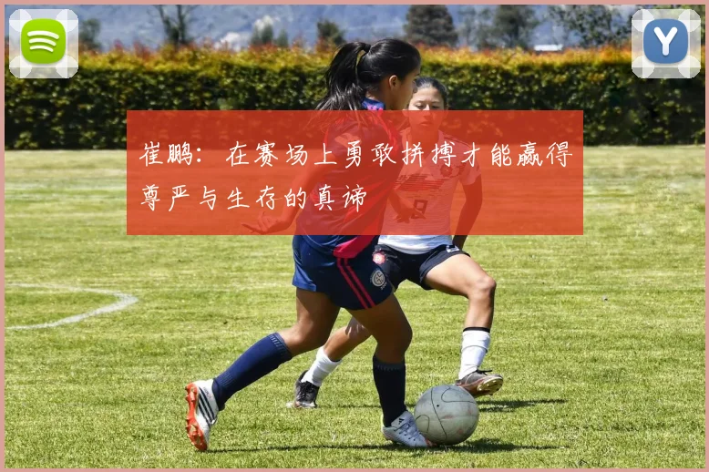 崔鹏：在赛场上勇敢拼搏才能赢得尊严与生存的真谛